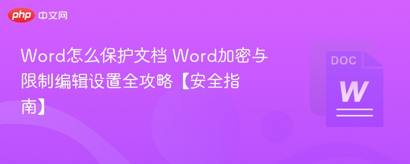Word怎么保护文档 Word加密与限制编辑设置全攻略【安全指南】