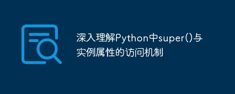 Python中super()与实例属性详解