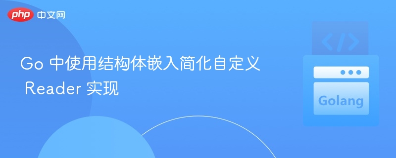 Go结构体嵌入简化自定义Reader实现