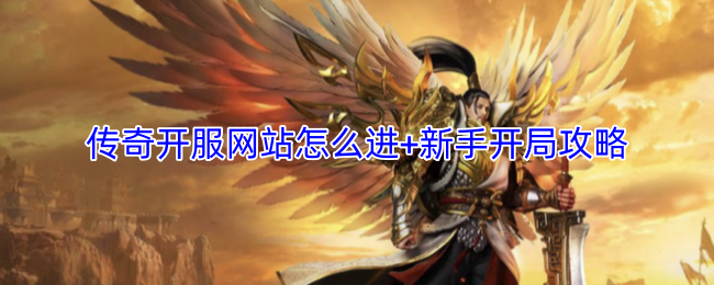 传奇开服网站怎么进+新手开局攻略