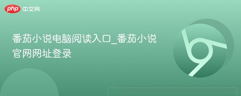 番茄小说电脑阅读入口_番茄小说官网网址登录