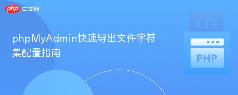 phpMyAdmin快速导出文件字符集配置指南