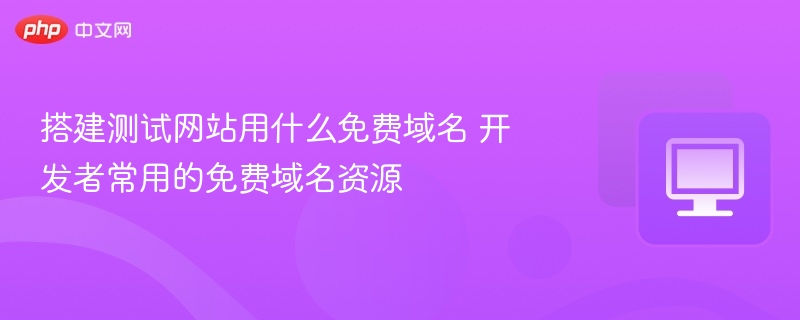搭建测试网站用什么免费域名 开发者常用的免费域名资源
