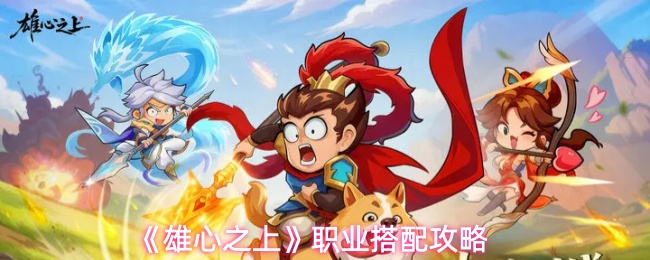 《雄心之上》职业搭配攻略