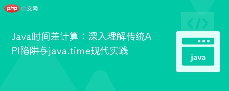 Java时间差计算：深入理解传统API陷阱与java.time现代实践