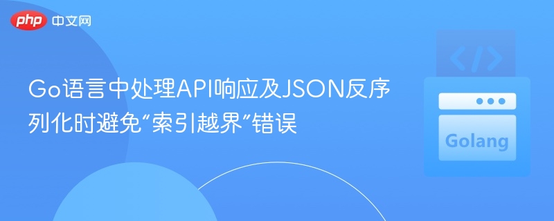Go语言API响应与JSON反序列化避坑指南