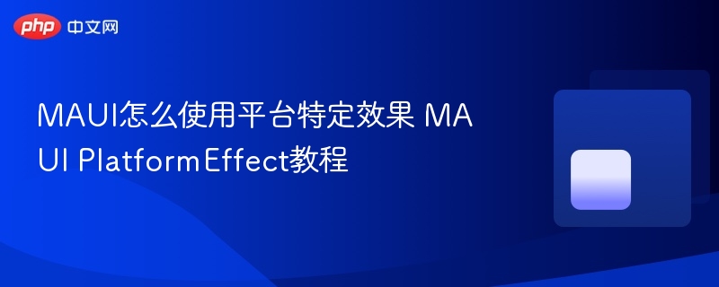 MAUI怎么使用平台特定效果 MAUI PlatformEffect教程