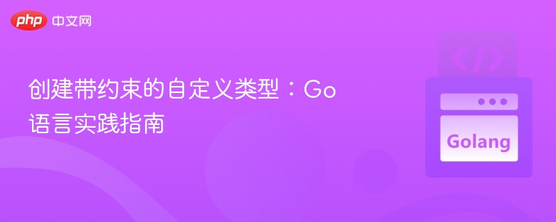创建带约束的自定义类型：Go语言实践指南
