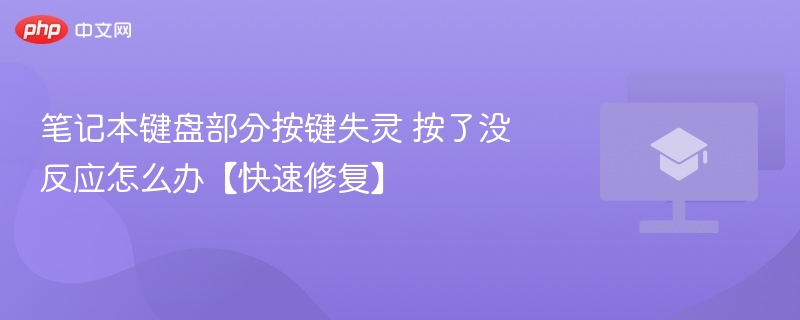 笔记本键盘部分按键失灵 按了没反应怎么办【快速修复】