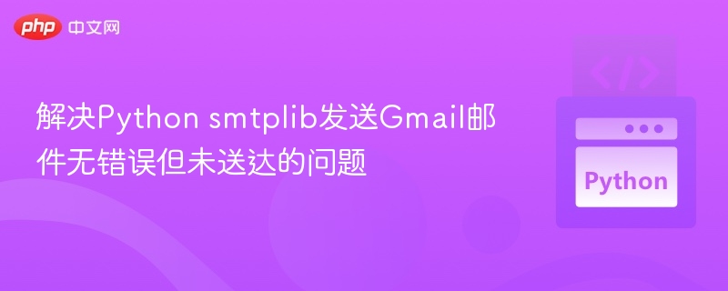 Python发Gmail无错误但未送达解决方法