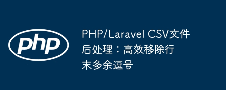 PHP Laravel CSV行末逗号清理技巧
