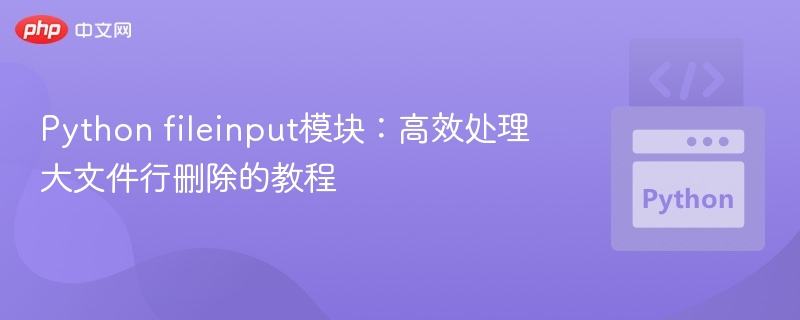 Python fileinput处理大文件行删除教程