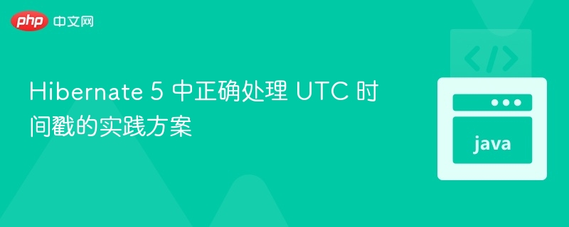 Hibernate 5 优化 UTC 时间戳处理方法