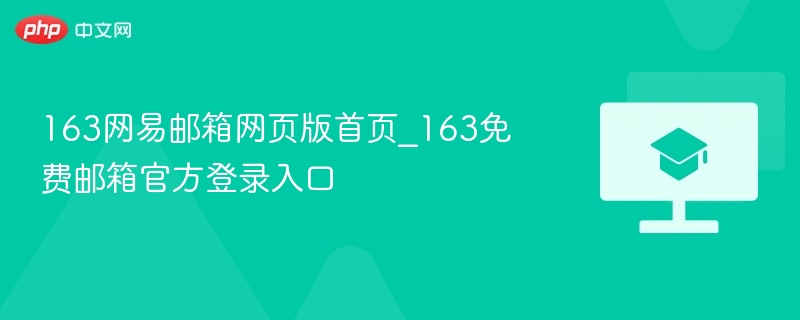 163网易邮箱网页版首页_163免费邮箱官方登录入口