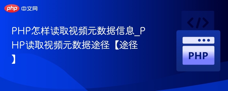 PHP怎样读取视频元数据信息_PHP读取视频元数据途径【途径】