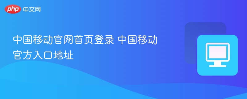 中国移动官网首页登录 中国移动官方入口地址