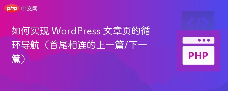 WordPress 文章页实现首尾相连的上下篇导航，可以通过修改主题的 single.php 文件或使用自定义函数来实现。以下是具体步骤和代码示例：✅ 实现思路