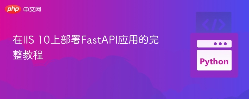 IIS 10部署FastAPI教程详解