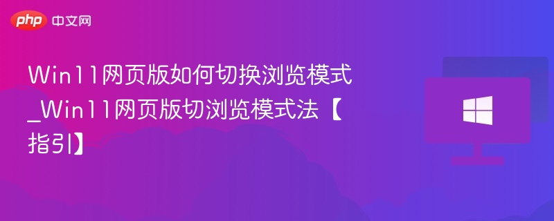 Win11网页版如何切换浏览模式_Win11网页版切浏览模式法【指引】