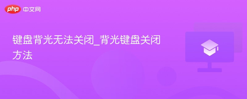 键盘背光无法关闭_背光键盘关闭方法