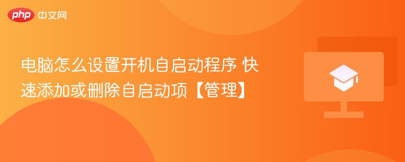 电脑怎么设置开机自启动程序 快速添加或删除自启动项【管理】