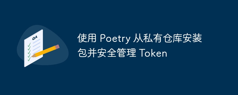 Poetry私仓安装包与Token安全指南