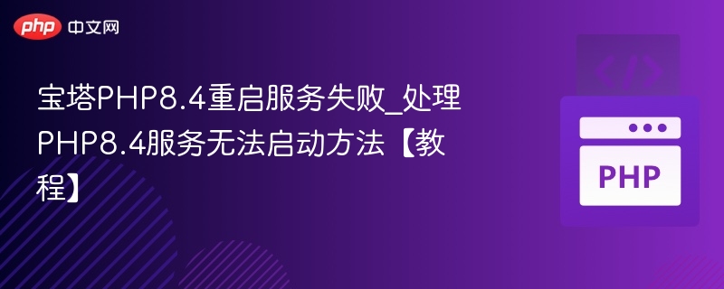 PHP8.4服务重启失败解决方法【教程】