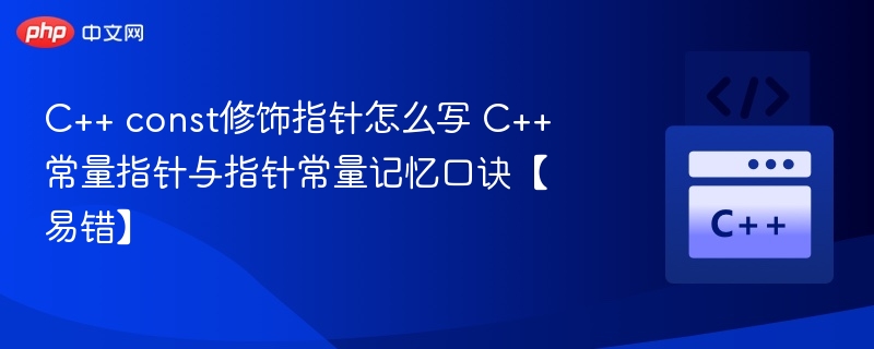 C++ const指针写法与记忆口诀【易错】