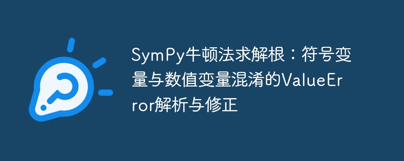 SymPy牛顿法求根：变量混淆错误解决方法