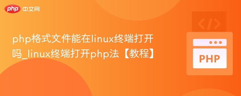 Linux终端能打开PHP文件吗？简单教程分享