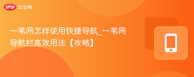 一苇网快捷导航怎么用?高效使用攻略