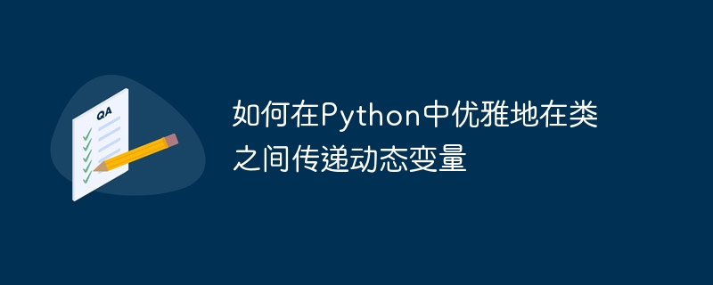 Python类间动态变量传递技巧
