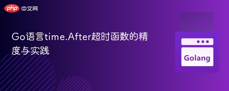 Go语言time.After超时精度解析