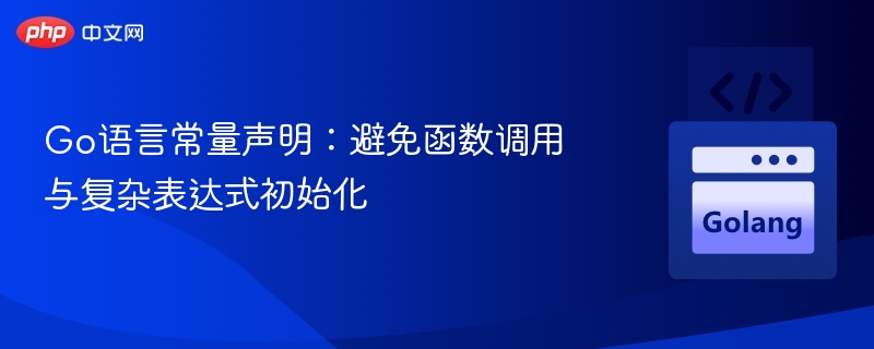 Go语言常量声明技巧：避免函数调用与复杂表达式