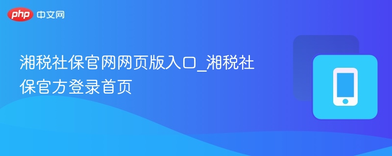 湘税社保官网网页版入口_湘税社保官方登录首页