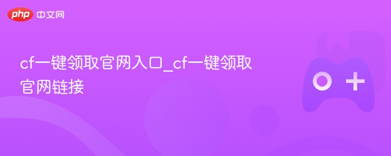 CF一键领取官网入口及链接分享