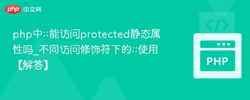 PHP中::能访问protected静态属性吗？