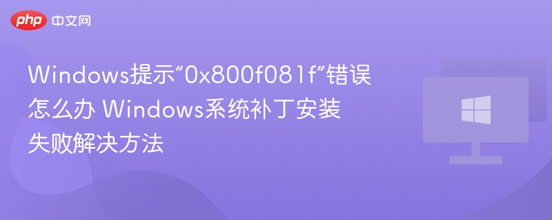 Windows提示“0x800f081f”错误怎么办 Windows系统补丁安装失败解决方法