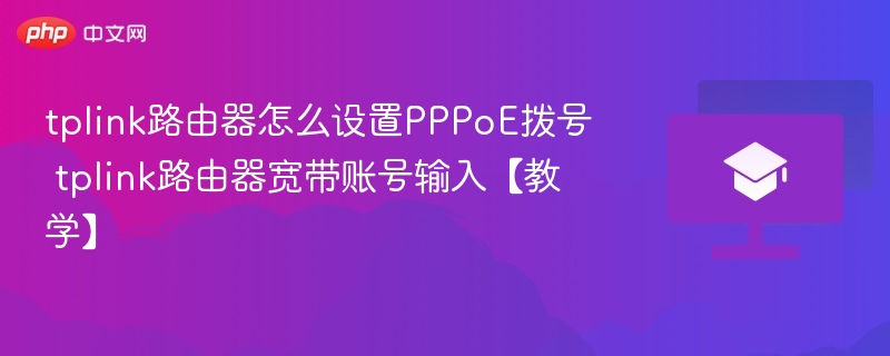 tplink路由器怎么设置PPPoE拨号 tplink路由器宽带账号输入【教学】
