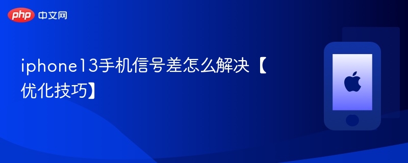 iphone13手机信号差怎么解决【优化技巧】