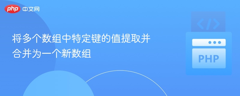 提取多个数组中指定键值合并成新数组