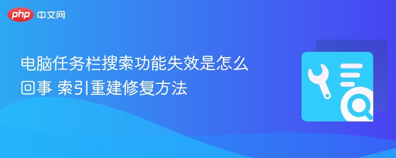 任务栏搜索失效？索引重建修复教程