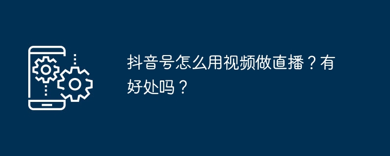 抖音号怎么用视频做直播？有好处吗？