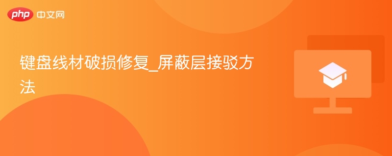 键盘线材破损修复_屏蔽层接驳方法