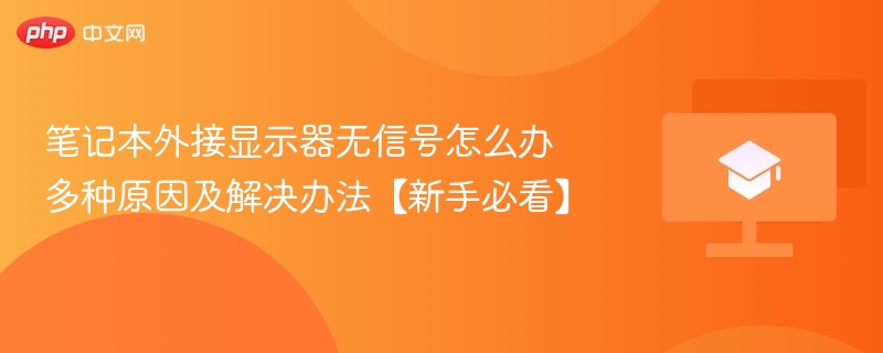笔记本外接显示器无信号怎么办 多种原因及解决办法【新手必看】