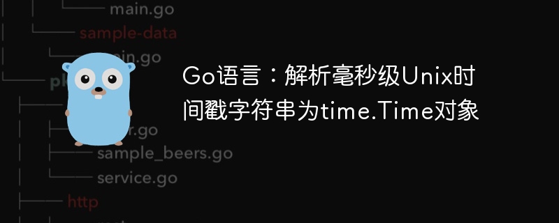 Go语言解析毫秒时间戳为Time对象