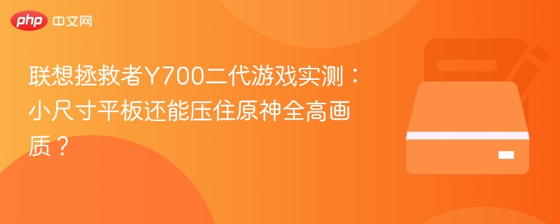 联想拯救者Y700二代游戏实测：能压原神全高吗？