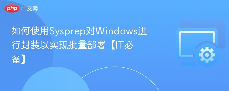 如何使用Sysprep对Windows进行封装以实现批量部署【IT必备】