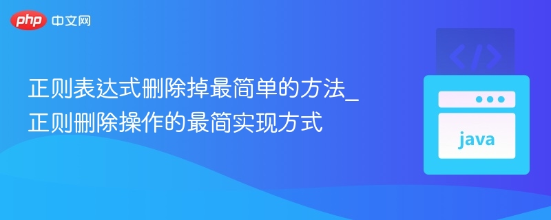 正则表达式删除掉最简单的方法_正则删除操作的最简实现方式