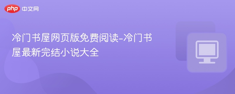 冷门书屋网页版免费阅读-冷门书屋最新完结小说大全